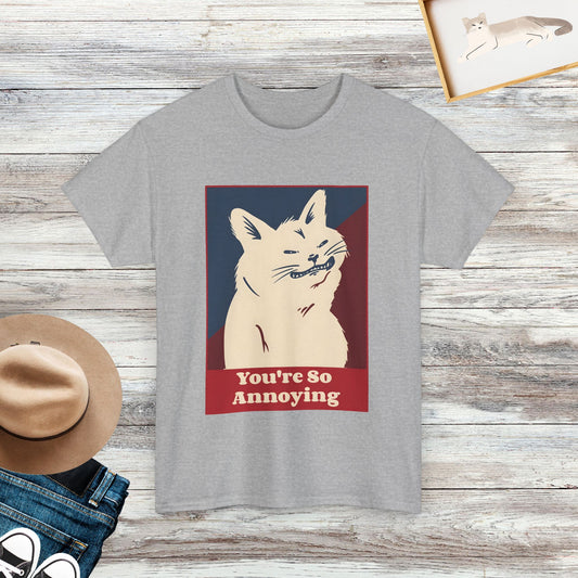 You're So Annoying T-Shirt, Funny Cat T-Shirt, Cat Lover Gift