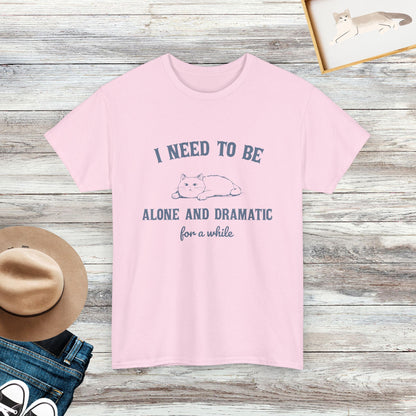 I Need To Be Alone And Dramatic For A While T-Shirt, Funny Cat Shirt, Cat Lover Gift