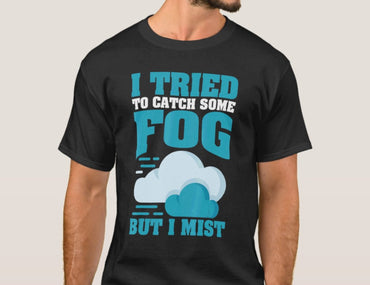 I Tried To Catch Some Fog But I Mist Black T-Shirt - Msix Apparel - Black T Shirt