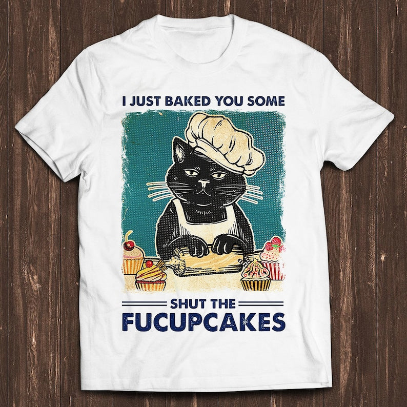 I Just Baked You Some Shut The Fucupcakes Funny Black Cat Meme Gamer Design Unisex Retro Cult Movie Music Top Cool Gift Tee T Shirt