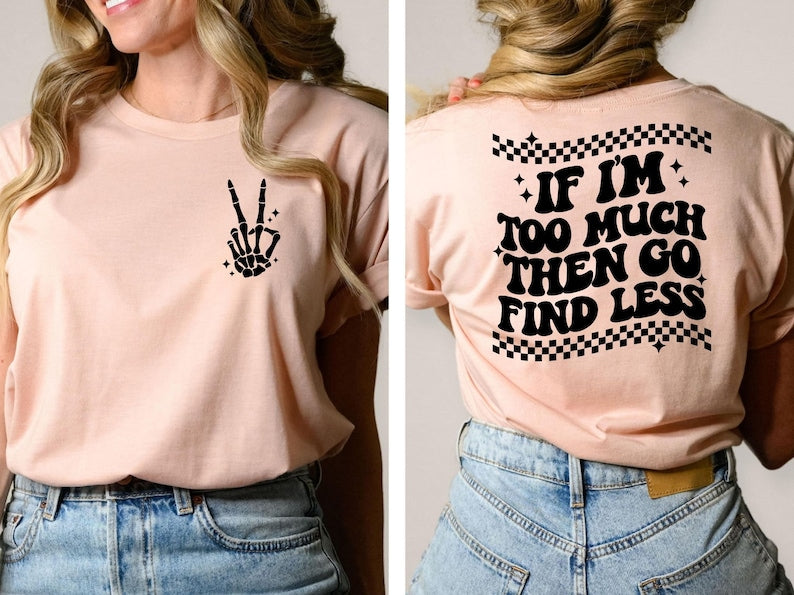 If I'm Too Much Then Find Less, Funny Shirts Women, Feminist Shirt, Women Shirt, Funny Shirts Sayings, Feminism Shirt, Funny Shirt