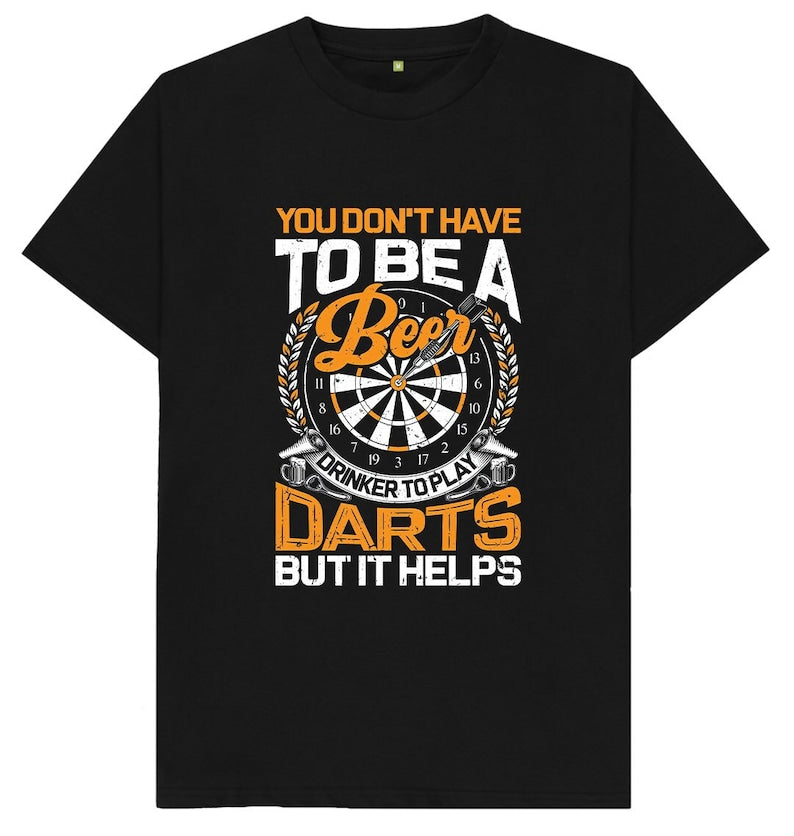 You Don't Have To Be A Beer Drinker To Play Darts But It Helps T Shirt