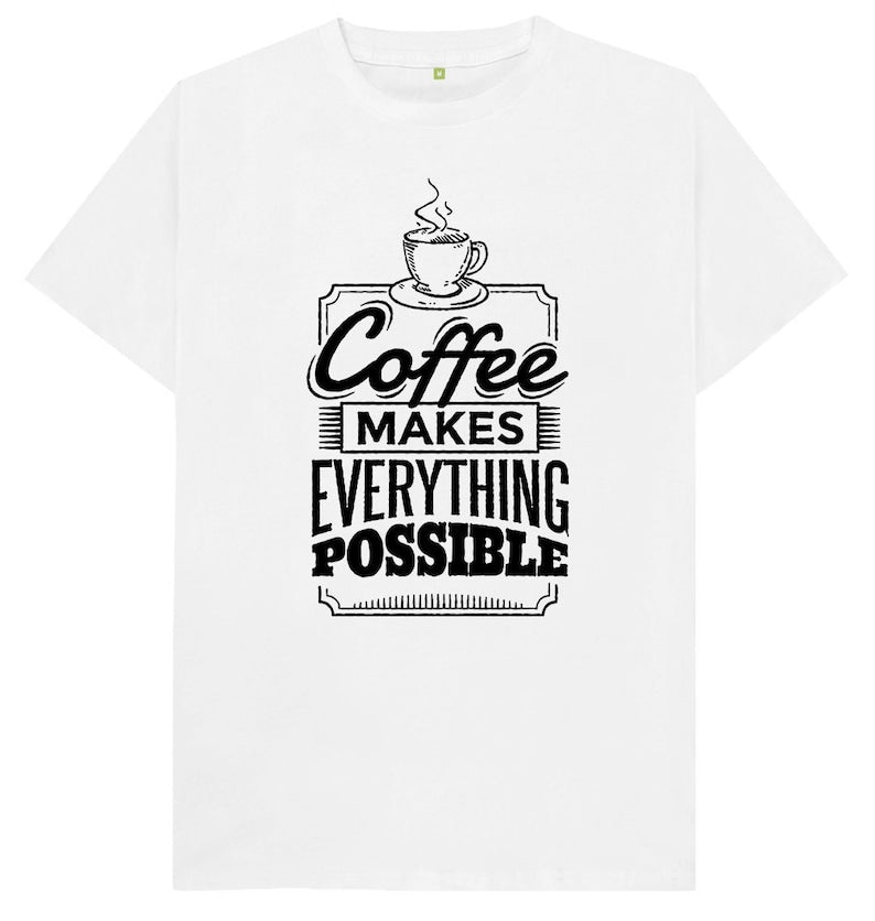 Coffee Makes Everything Possible T Shirt