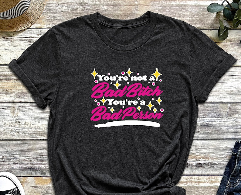Youre Not A Bad Bitch, You are a Bad Person, Bad Bitch Shirt, Cute Shirt, Bad Bitch, Barbi Shirt