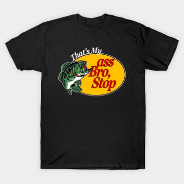 That's My Ass Bro, Stop T Shirt - Msix Apparel - T Shirt