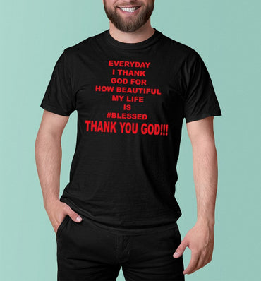 Everyday I Thank God For How Beautiful My Life Is Blessed Thank You God Shirt - Msix Apparel - T Shirt
