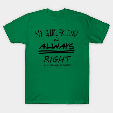 My girlfriend is always right T Shirt - Msix Apparel - T Shirt