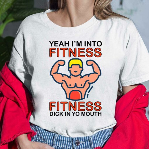 Yeah I'm Into Fitness Fitness Dck In Yo Mouth Shirt