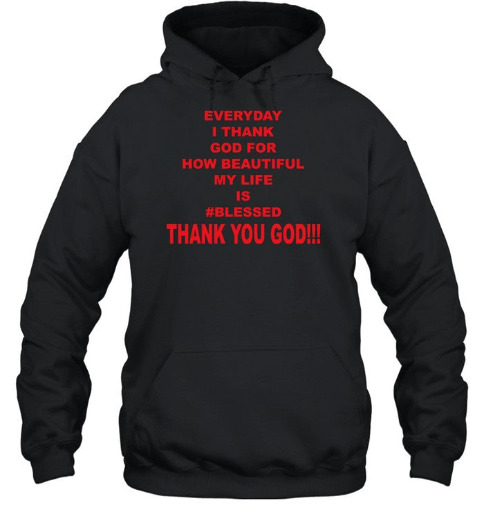 Everyday I Thank God For How Beautiful My Life Is Blessed Thank You God Shirt - Msix Apparel - T Shirt