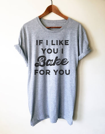 If I Like You I Bake For You Unisex Shir Baking Shirt Gifts For Bakers Cupcakes Shirt Funny Shirts Baking Gifts - Msix Apparel - T Shirt