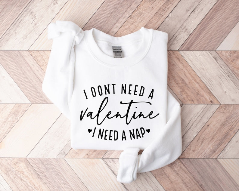 I Don't Need A Valentine Sweatshirt, I Need A Nap Sweatshirt, Funny Valentine’s Day Shirt, Funny Single Shirt, Valentines Day Shirt - Msix Apparel - Sweatshirt