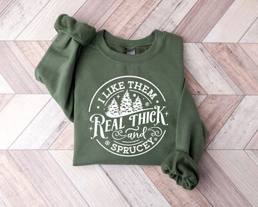 I Like Them Real Thick And Sprucy Sweatshirt, Women's Christmas Sweatshirt, Funny Christmas Tee, Holiday Shirt, Christmas Sweatshirt - Msix Apparel - Military Green Sweatshirt