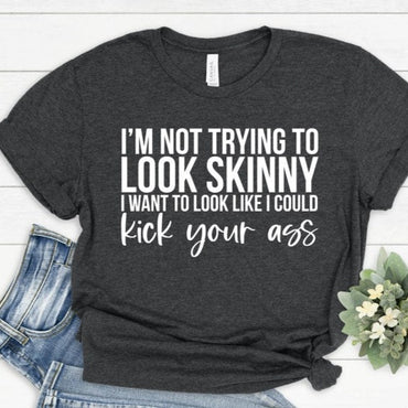 I'm Not Trying To Look Skinny Shirt, I Want To Look Like I Could Kick Your Ass Tee, Funny Workout Shirt, Gym Tee, Fitness Tee, Sport Shirts - Msix Apparel - T Shirt
