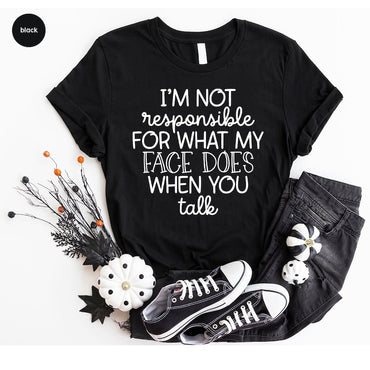 I'm Not Responsible For What My Face Does When You Talk T Shirt, Responsible Quote Shirt, Sarcastic Tee, Smartass Shirt, Funny Sarcasm T Shirt - Msix Apparel - Black T Shirt