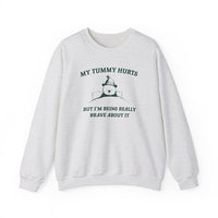 My Tummy Hurts but Im Being Really Brave About It Sweatshirt Funny Shirt