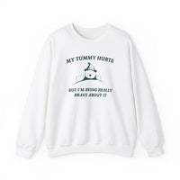 My Tummy Hurts but Im Being Really Brave About It Sweatshirt Funny Shirt