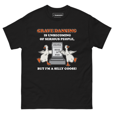Grave Dancing Is Unbecoming Of Serious People, But I'm A Silly Goose! Shirts - Msix Apparel - T Shirt
